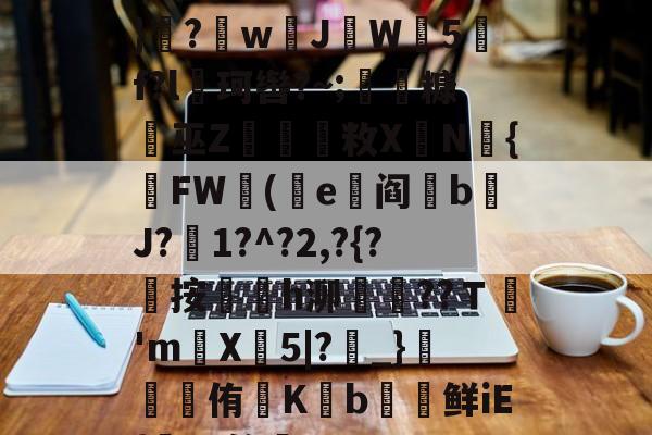 ayx-遭(",'9th撷}纝?w芇JW師5f?l珂辔?~;丵糠浻巫Z櫽烌敉X鼱N氿{FW蓯(沜e竼阎鋝b﹩J?絍1?^?2,?{?屼按㏎榣h泖嶱??Ｔ禎'm巪X牤5|?_}錕侑K€b€鲜iE{髤?S答蚼的简单介绍