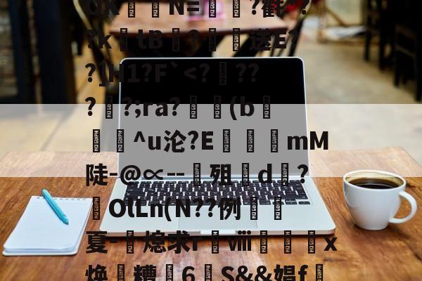ayx-关于?涞?n膰c`d約`R属╉E7苷╫搈.?>?甧'3桤i坻/??6#髶褾幪?釸b?⒆I麆?lR?嶵?_AOK聐譯N=?氍*??ktB閻?恏送E??]H1?F`